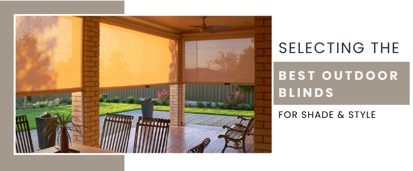 How to Select the Best Outdoor Blinds for Shade & Style?