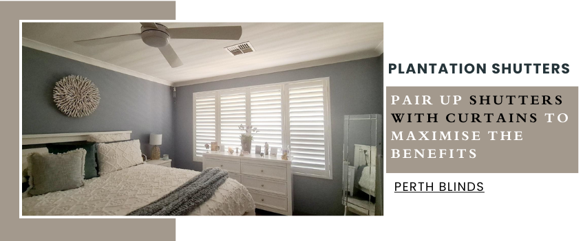 Why Pair Up Curtains with Plantation Shutters in Perth?