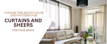 How Do You Choose The Right Color and Pattern For Your Curtains and Sheers?