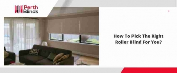How To Pick The Right Roller Blind For You?