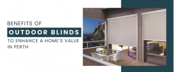 How Useful Are the Outdoor Blinds To Enhance A Home’s Value In Perth?
