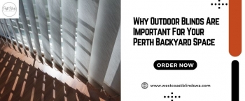 Why Outdoor Blinds Are Essential For Your Backyard Space In Perth
