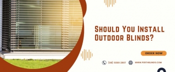 5 Reasons Why You Should Consider Hanging Outdoor Blinds