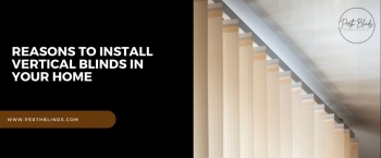 Why Should You Install Vertical Blinds In Your Home?