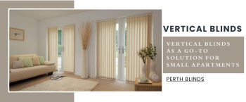 Why Vertical Blinds Are the Go-To Choice for Apartments in Perth?